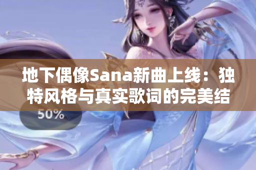 地下偶像Sana新曲上线：独特风格与真实歌词的完美结合