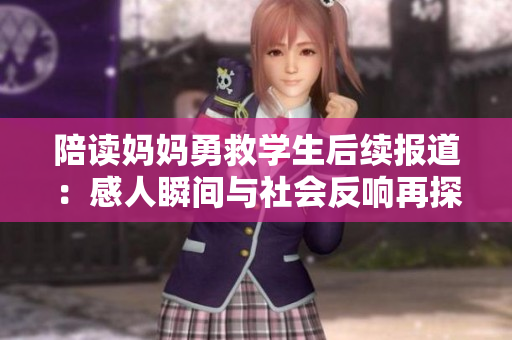 陪读妈妈勇救学生后续报道：感人瞬间与社会反响再探讨