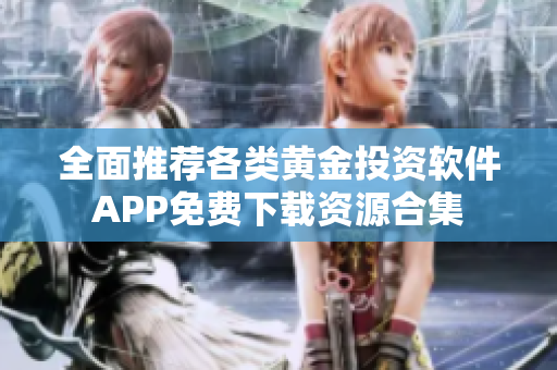 全面推荐各类黄金投资软件APP免费下载资源合集