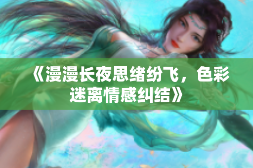 《漫漫长夜思绪纷飞，色彩迷离情感纠结》