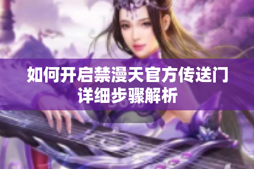 如何开启禁漫天官方传送门详细步骤解析