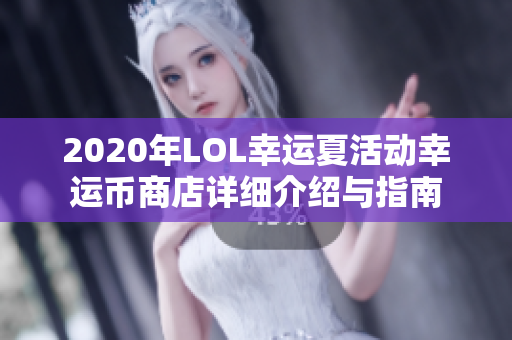 2020年LOL幸运夏活动幸运币商店详细介绍与指南