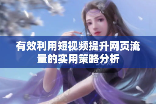 有效利用短视频提升网页流量的实用策略分析