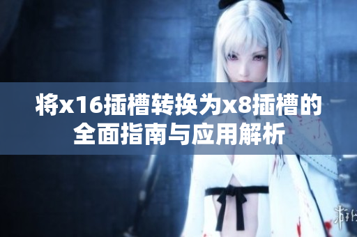 将x16插槽转换为x8插槽的全面指南与应用解析