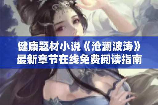 健康题材小说《沧澜波涛》最新章节在线免费阅读指南