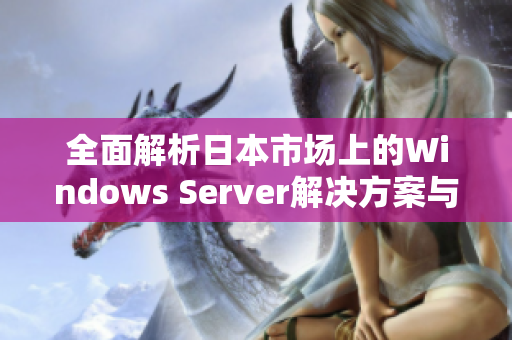 全面解析日本市场上的Windows Server解决方案与应用