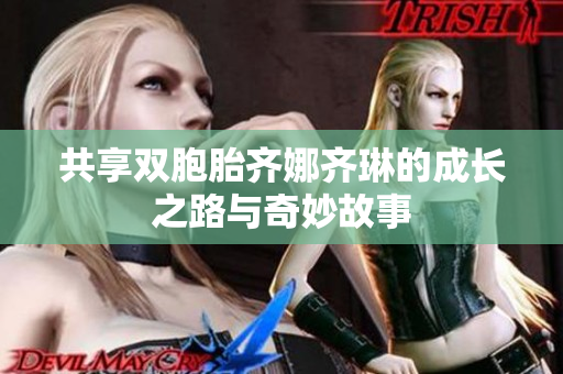 共享双胞胎齐娜齐琳的成长之路与奇妙故事