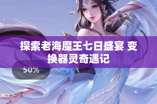 探索老海魔王七日盛宴 变换器灵奇遇记