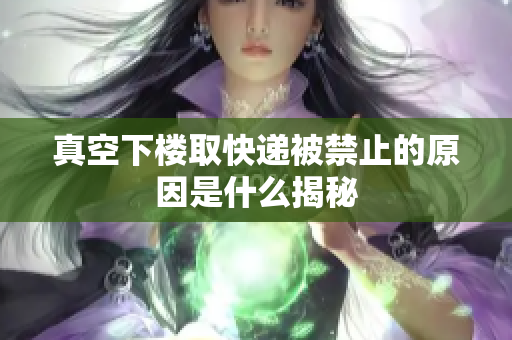 真空下楼取快递被禁止的原因是什么揭秘