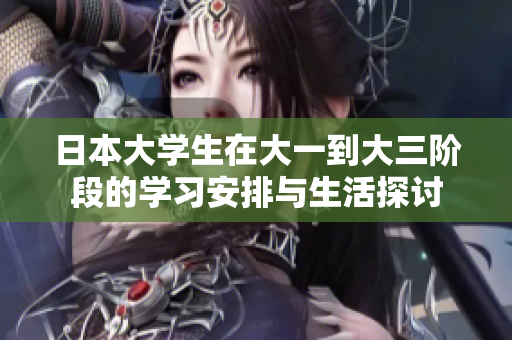日本大学生在大一到大三阶段的学习安排与生活探讨