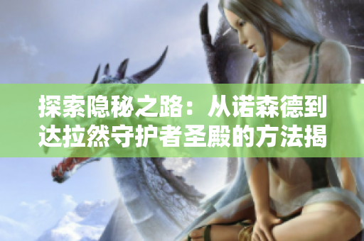 探索隐秘之路：从诺森德到达拉然守护者圣殿的方法揭秘