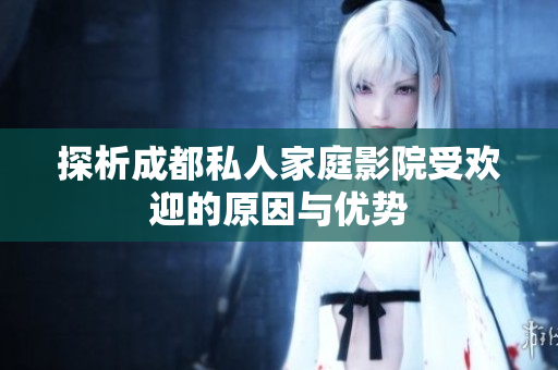 探析成都私人家庭影院受欢迎的原因与优势