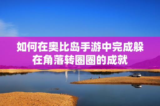 如何在奥比岛手游中完成躲在角落转圈圈的成就