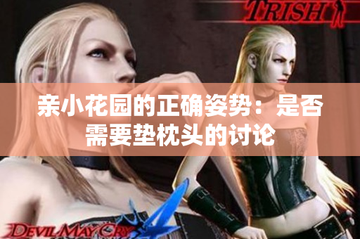 亲小花园的正确姿势：是否需要垫枕头的讨论