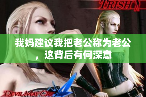 我妈建议我把老公称为老公，这背后有何深意