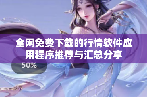 全网免费下载的行情软件应用程序推荐与汇总分享