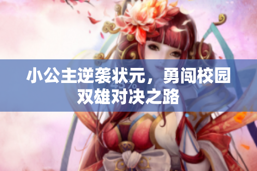 小公主逆袭状元，勇闯校园双雄对决之路