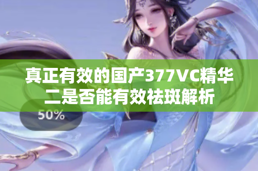 真正有效的国产377VC精华二是否能有效祛斑解析