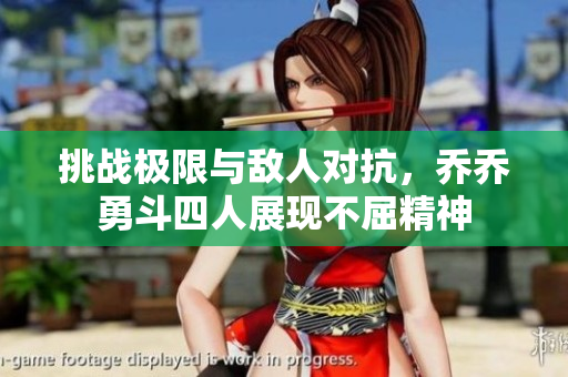 挑战极限与敌人对抗，乔乔勇斗四人展现不屈精神