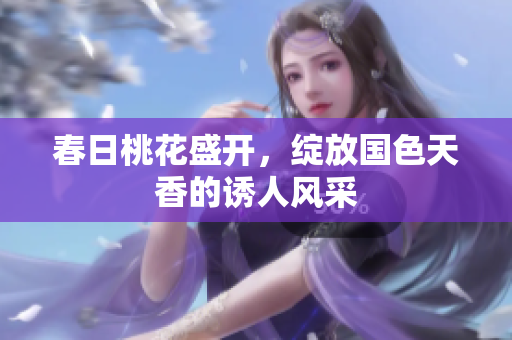 春日桃花盛开，绽放国色天香的诱人风采