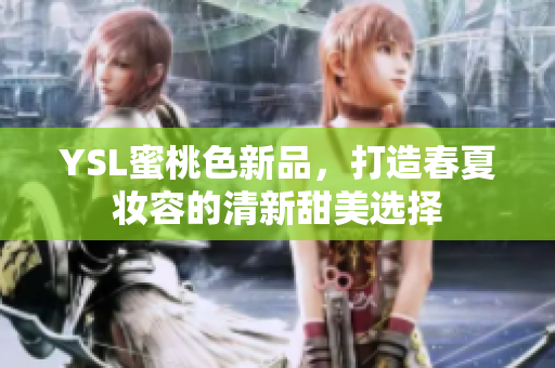 YSL蜜桃色新品，打造春夏妆容的清新甜美选择