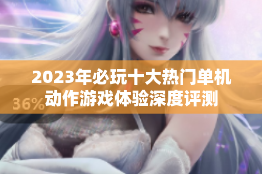 2023年必玩十大热门单机动作游戏体验深度评测