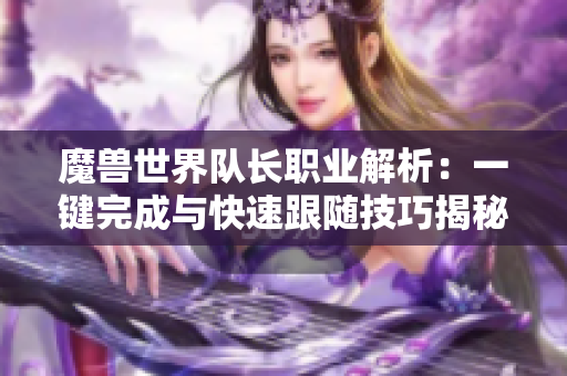 魔兽世界队长职业解析：一键完成与快速跟随技巧揭秘