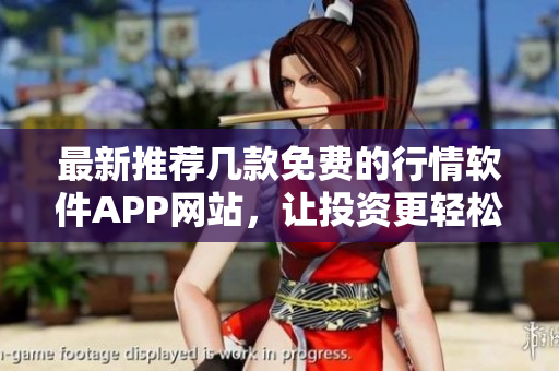 最新推荐几款免费的行情软件APP网站，让投资更轻松