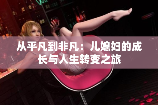 从平凡到非凡：儿媳妇的成长与人生转变之旅
