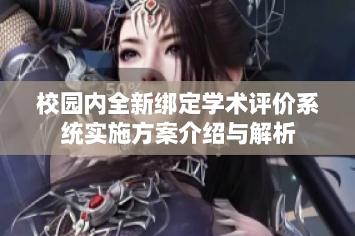 校园内全新绑定学术评价系统实施方案介绍与解析
