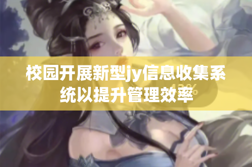 校园开展新型jy信息收集系统以提升管理效率