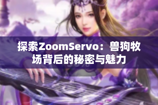 探索ZoomServo：兽狗牧场背后的秘密与魅力