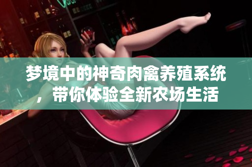 梦境中的神奇肉禽养殖系统，带你体验全新农场生活
