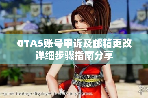 GTA5账号申诉及邮箱更改详细步骤指南分享
