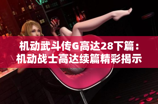 机动武斗传G高达28下篇：机动战士高达续篇精彩揭示