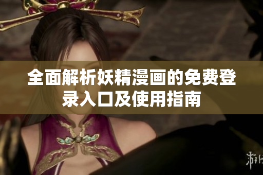 全面解析妖精漫画的免费登录入口及使用指南