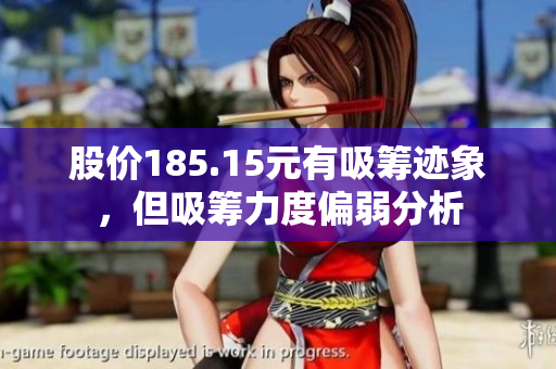 股价185.15元有吸筹迹象，但吸筹力度偏弱分析