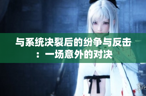 与系统决裂后的纷争与反击：一场意外的对决