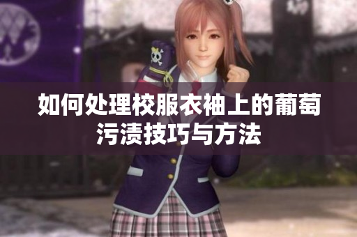 如何处理校服衣袖上的葡萄污渍技巧与方法