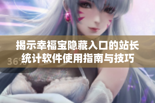 揭示幸福宝隐藏入口的站长统计软件使用指南与技巧