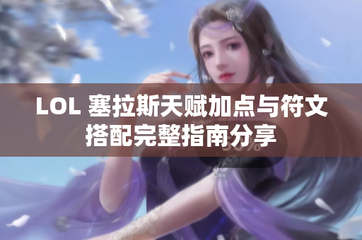 LOL 塞拉斯天赋加点与符文搭配完整指南分享