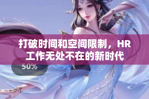打破时间和空间限制，HR工作无处不在的新时代