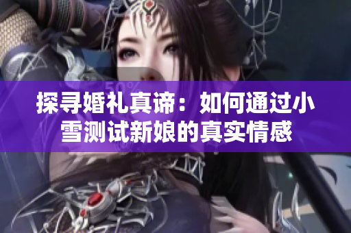 探寻婚礼真谛：如何通过小雪测试新娘的真实情感