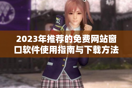 2023年推荐的免费网站窗口软件使用指南与下载方法