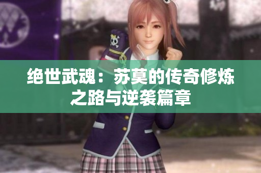 绝世武魂：苏莫的传奇修炼之路与逆袭篇章