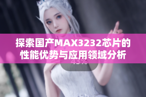 探索国产MAX3232芯片的性能优势与应用领域分析