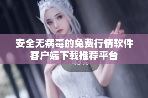安全无病毒的免费行情软件客户端下载推荐平台