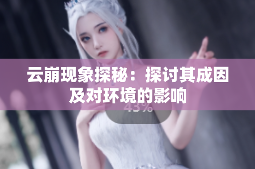 云崩现象探秘：探讨其成因及对环境的影响
