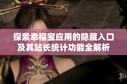 探索幸福宝应用的隐藏入口及其站长统计功能全解析