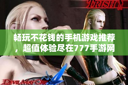 畅玩不花钱的手机游戏推荐，超值体验尽在777手游网